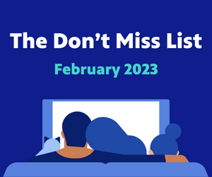 The Don't Miss List for February 2023