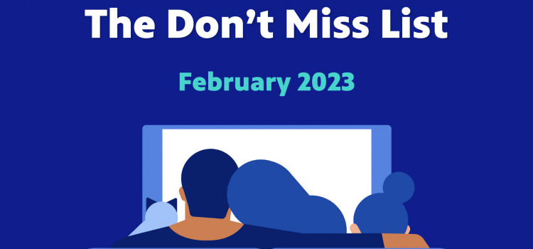 The Don’t Miss List – February 2023