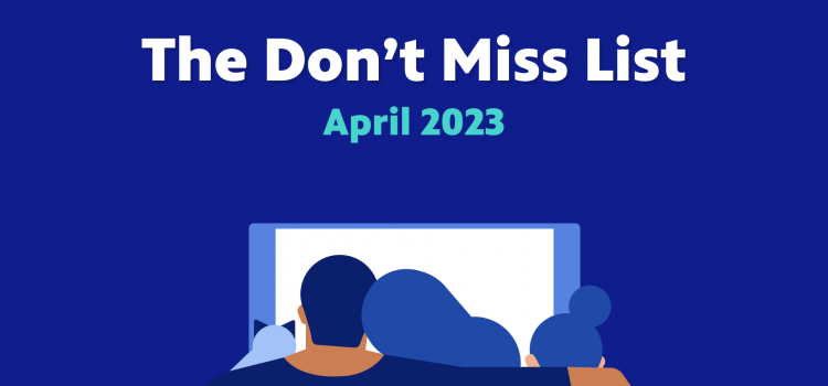 The Don’t Miss List – April 2023