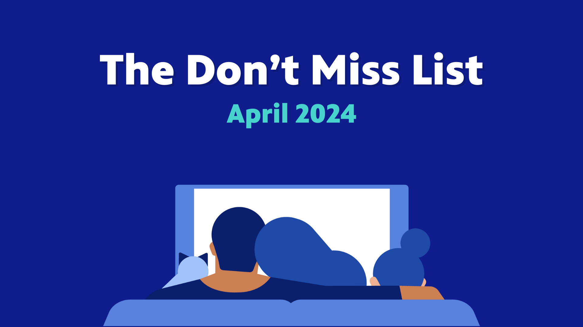 April 2024 Don't Miss List
