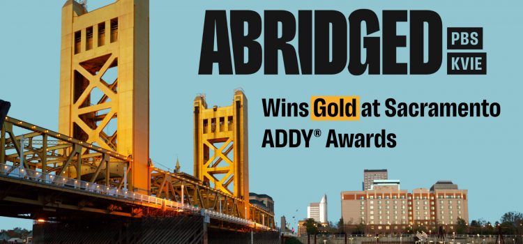 Abridged by PBS KVIE Wins Gold at Sacramento ADDY® Awards