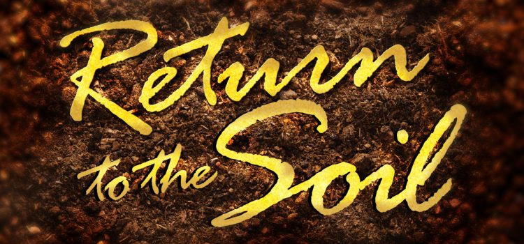 Return to the Soil: An Inside Look Return to the Soil: An Inside Look