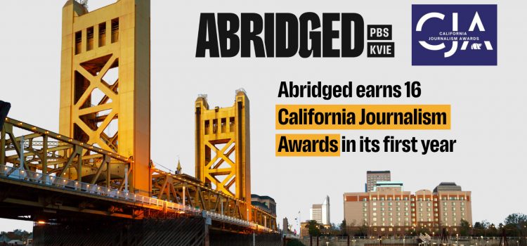 Abridged by PBS KVIE Earns 16 California Journalism Awards in Its First Year Abridged by PBS KVIE Earns 16 California Journalism Awards in Its First Year