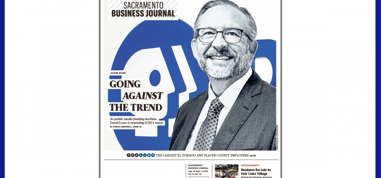 KVIE President David Lowe Featured on the Cover of the Sacramento Business Journal KVIE President David Lowe Featured on the Cover of the Sacramento Business Journal